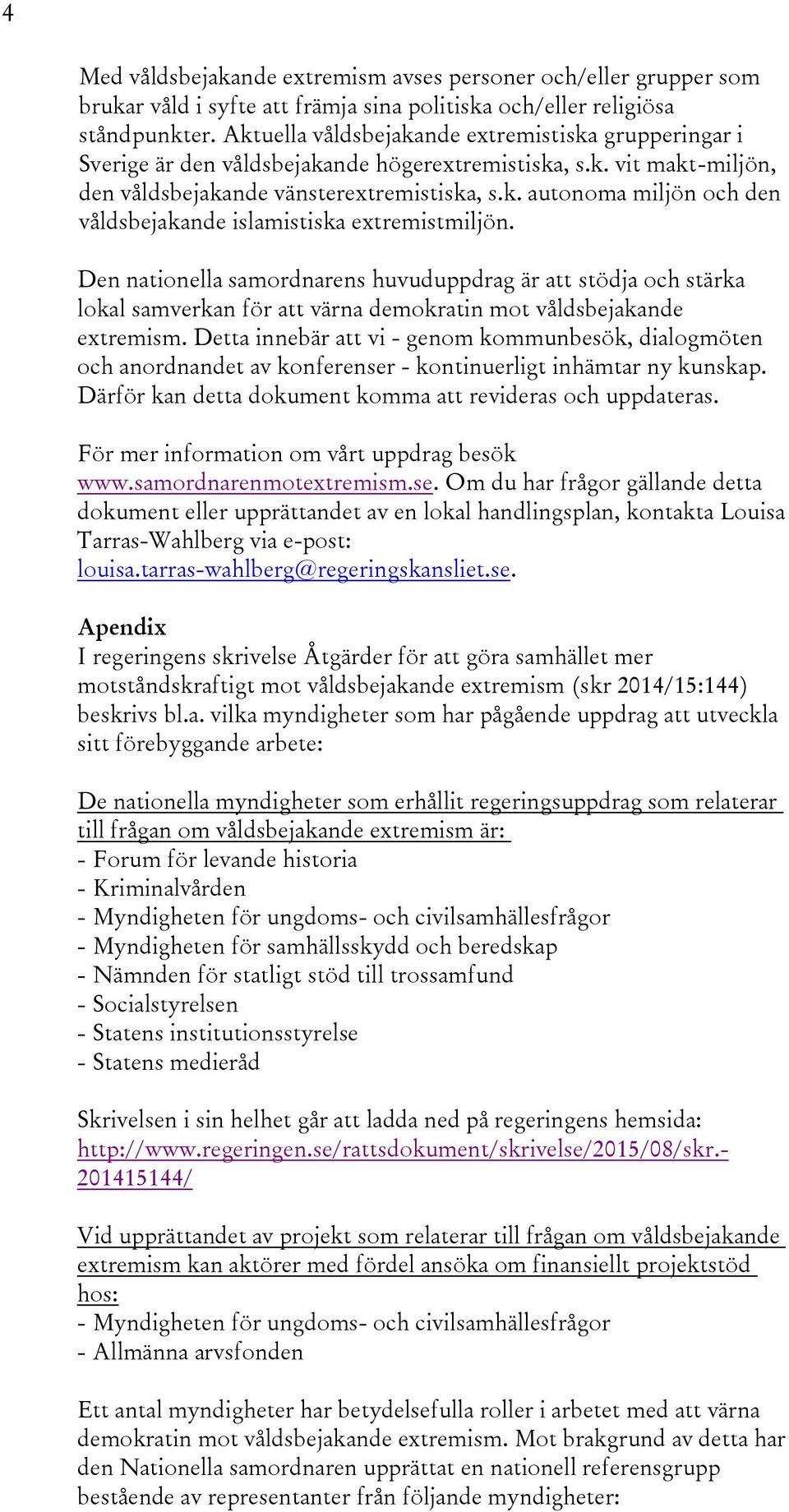 Den nationella samordnarens huvuduppdrag är att stödja och stärka lokal samverkan för att värna demokratin mot våldsbejakande extremism.