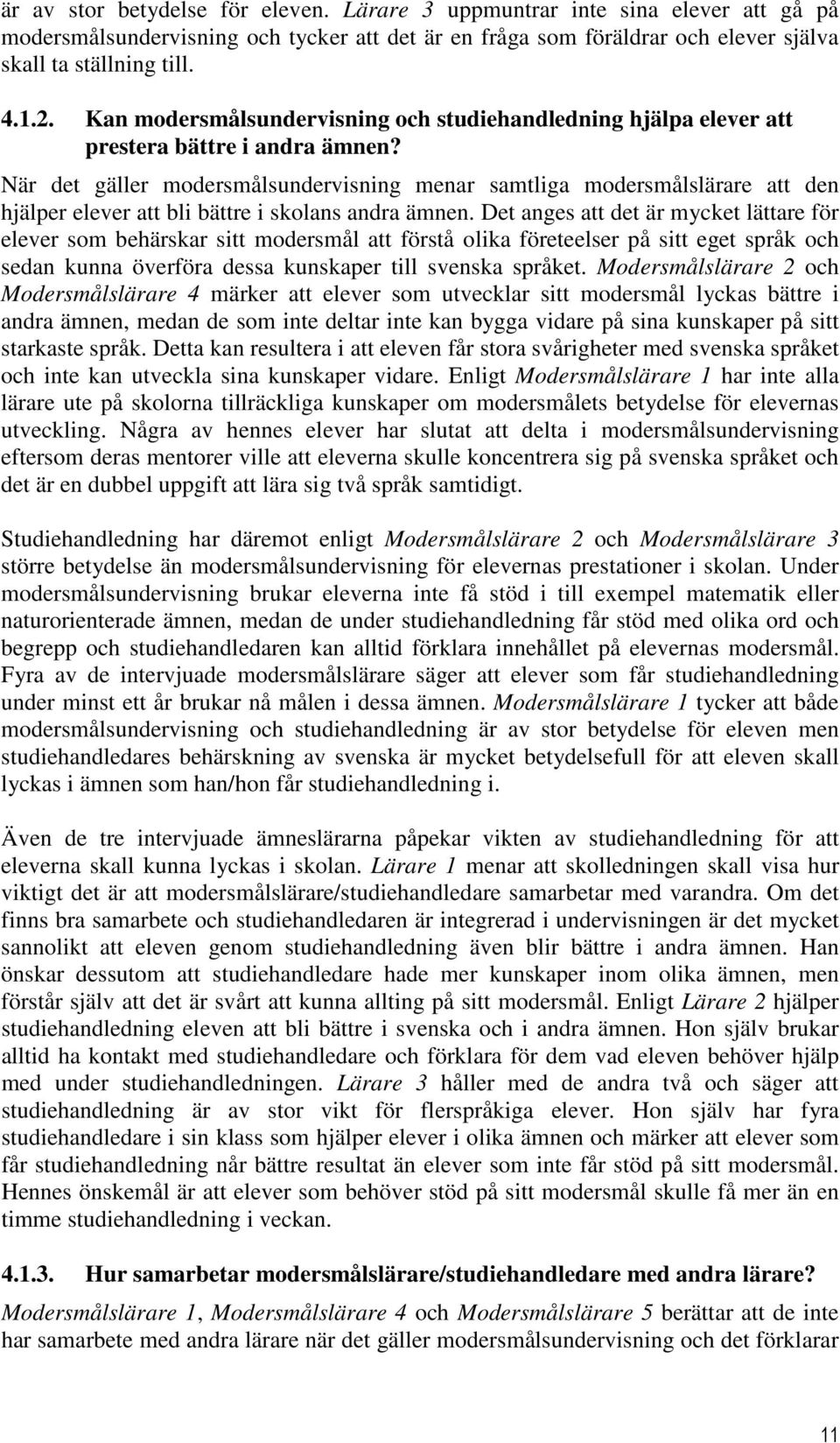När det gäller modersmålsundervisning menar samtliga modersmålslärare att den hjälper elever att bli bättre i skolans andra ämnen.