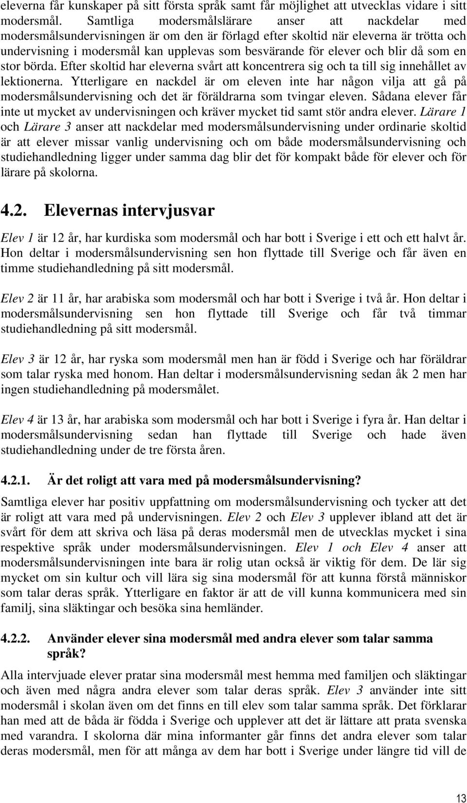 elever och blir då som en stor börda. Efter skoltid har eleverna svårt att koncentrera sig och ta till sig innehållet av lektionerna.
