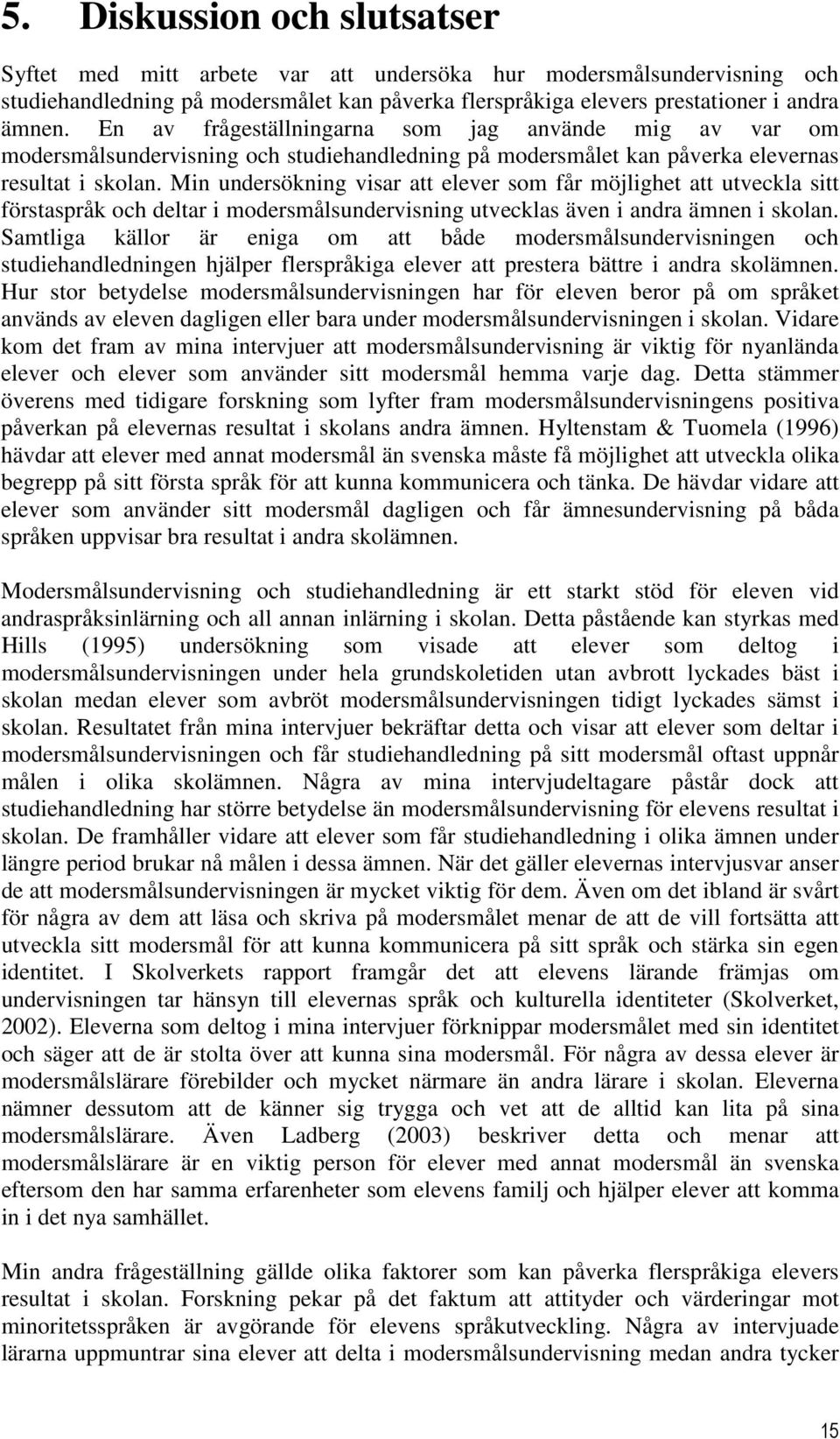 Min undersökning visar att elever som får möjlighet att utveckla sitt förstaspråk och deltar i modersmålsundervisning utvecklas även i andra ämnen i skolan.