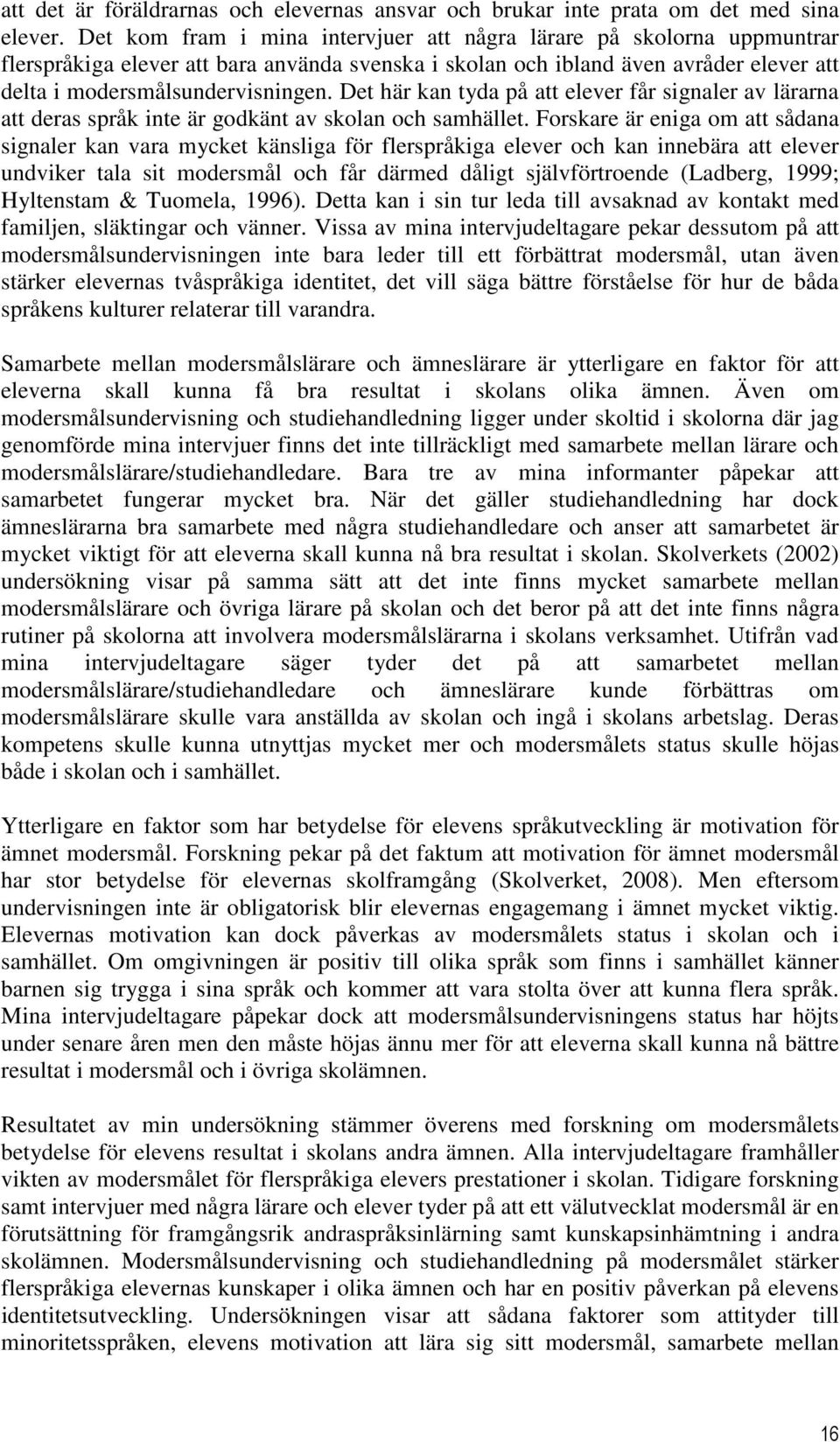 Det här kan tyda på att elever får signaler av lärarna att deras språk inte är godkänt av skolan och samhället.