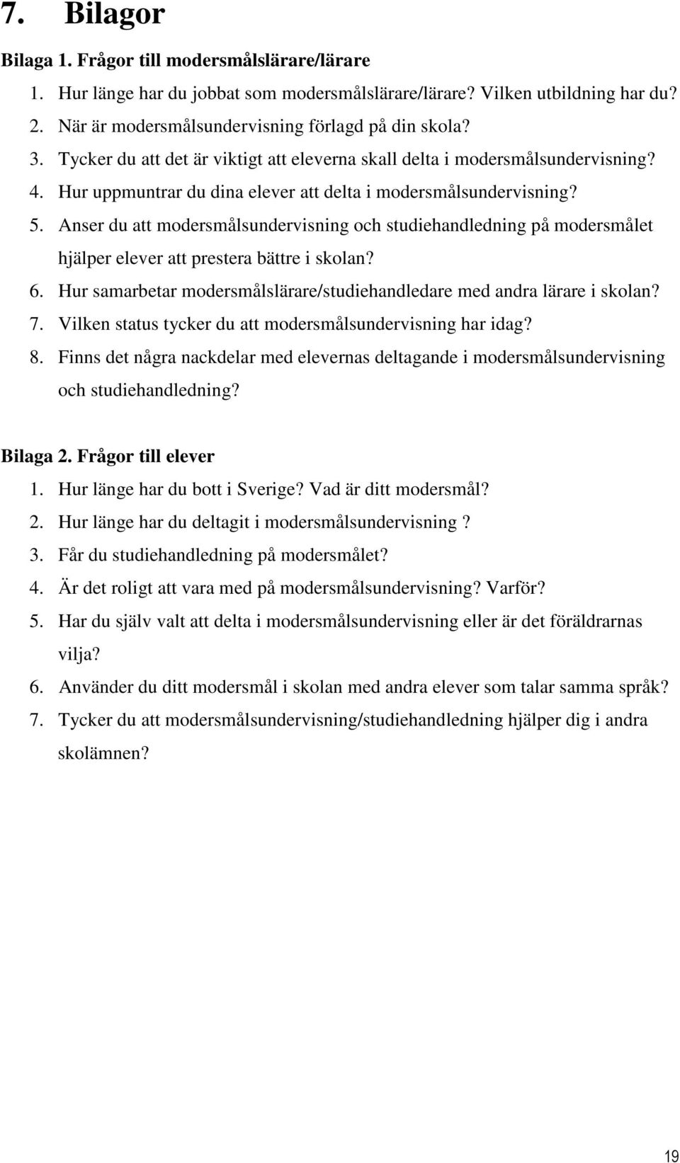 Anser du att modersmålsundervisning och studiehandledning på modersmålet hjälper elever att prestera bättre i skolan? 6. Hur samarbetar modersmålslärare/studiehandledare med andra lärare i skolan? 7.