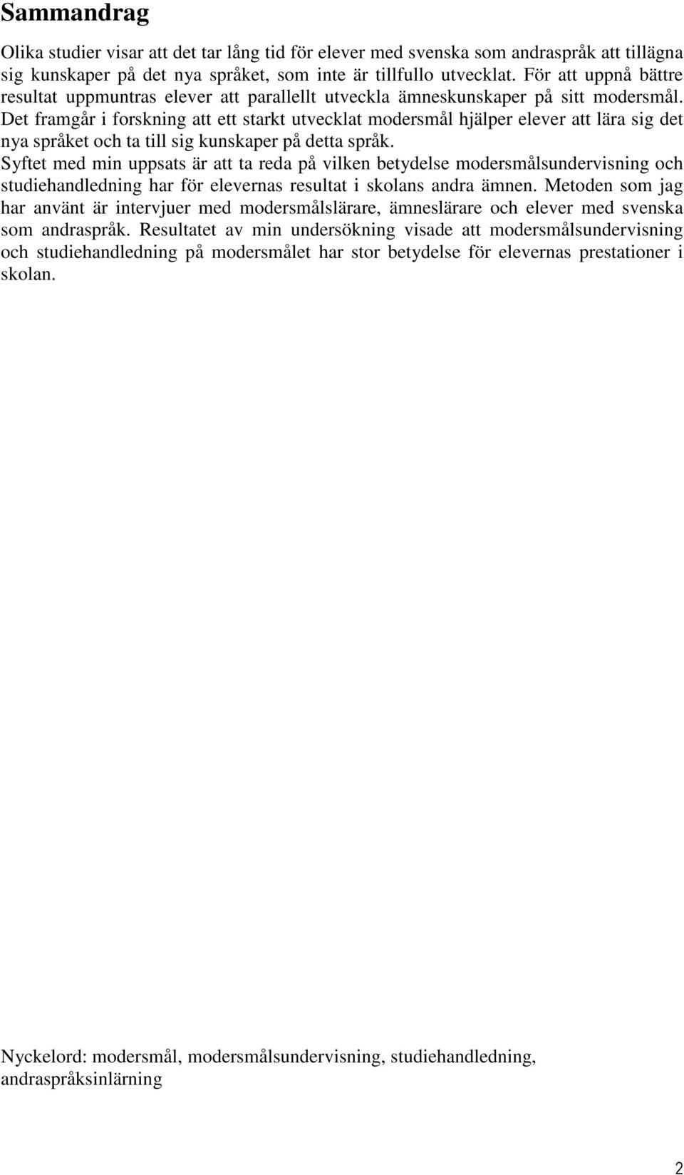 Det framgår i forskning att ett starkt utvecklat modersmål hjälper elever att lära sig det nya språket och ta till sig kunskaper på detta språk.