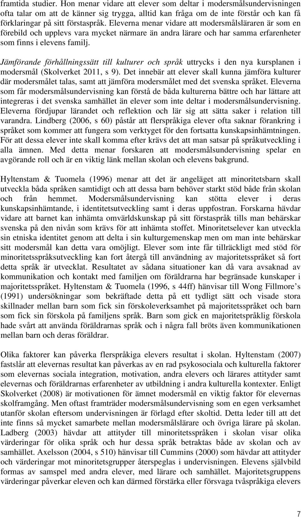 Eleverna menar vidare att modersmålsläraren är som en förebild och upplevs vara mycket närmare än andra lärare och har samma erfarenheter som finns i elevens familj.