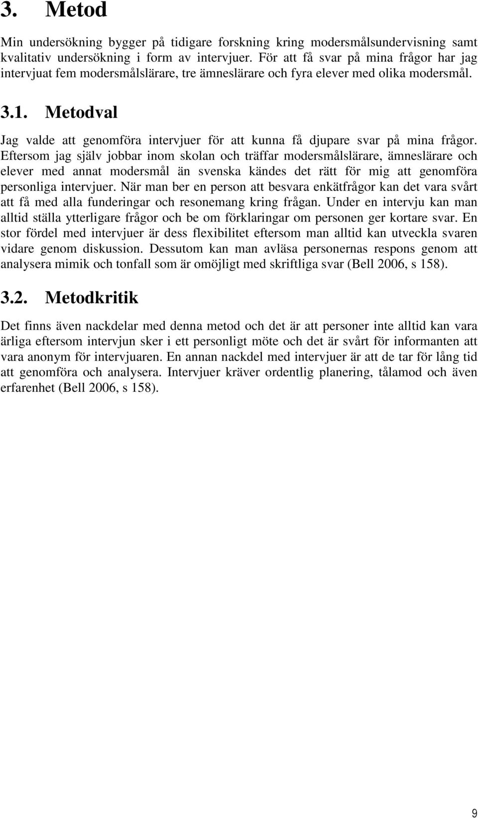 Metodval Jag valde att genomföra intervjuer för att kunna få djupare svar på mina frågor.