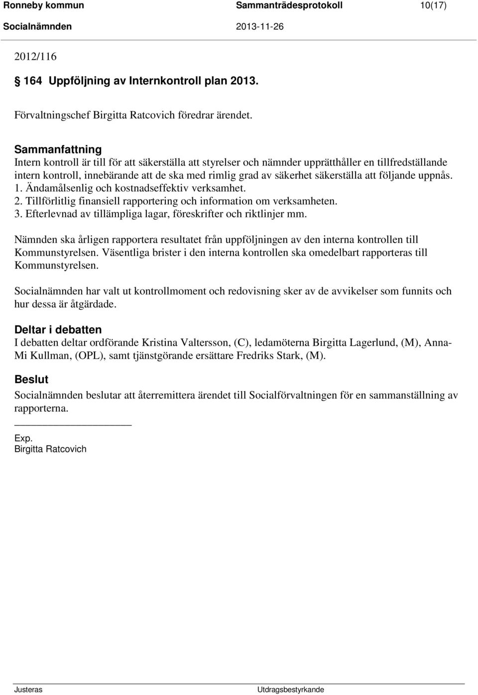 att följande uppnås. 1. Ändamålsenlig och kostnadseffektiv verksamhet. 2. Tillförlitlig finansiell rapportering och information om verksamheten. 3.