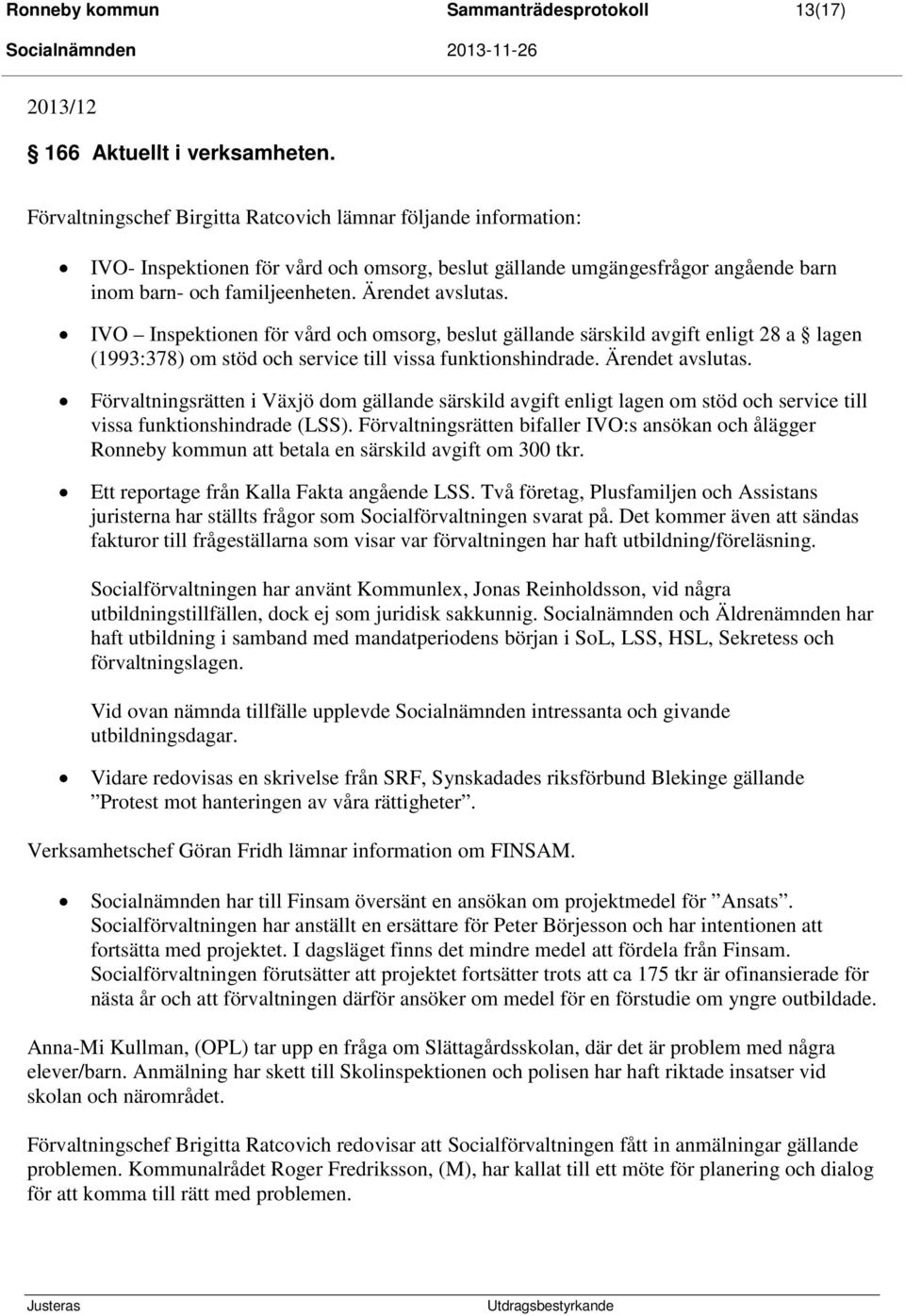 IVO Inspektionen för vård och omsorg, beslut gällande särskild avgift enligt 28 a lagen (1993:378) om stöd och service till vissa funktionshindrade. Ärendet avslutas.