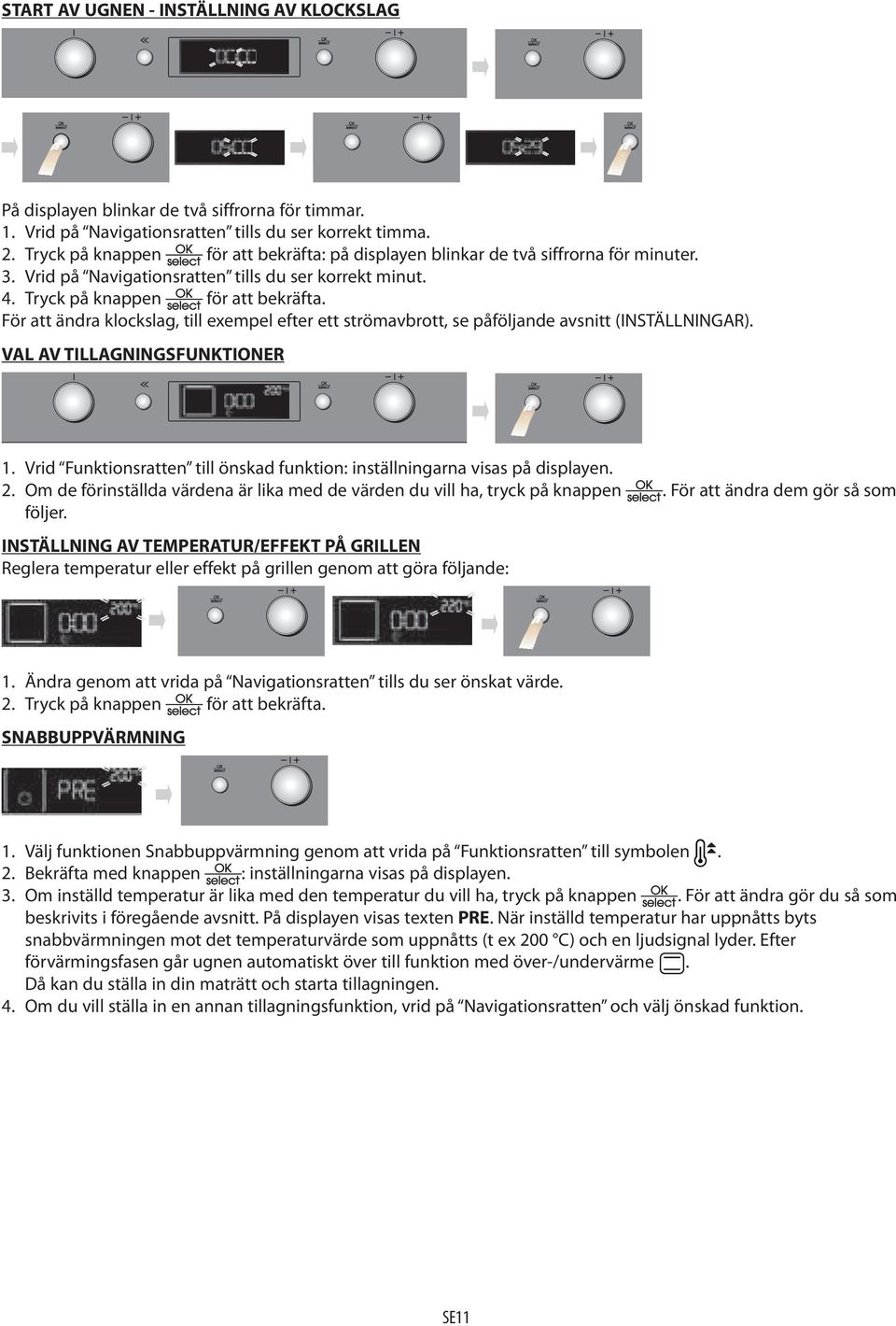 För att ändra klockslag, till exempel efter ett strömavbrott, se påföljande avsnitt (INSTÄLLNINGAR). VAL AV TILLAGNINGSFUNKTIONER 1.