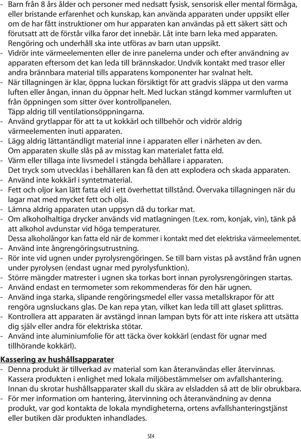 - Vidrör inte värmeelementen eller de inre panelerna under och efter användning av apparaten eftersom det kan leda till brännskador.