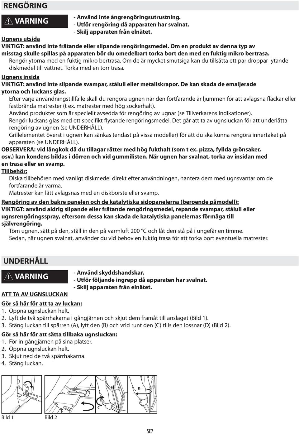 Om en produkt av denna typ av misstag skulle spillas på apparaten bör du omedelbart torka bort den med en fuktig mikro bertrasa. Rengör ytorna med en fuktig mikro bertrasa.