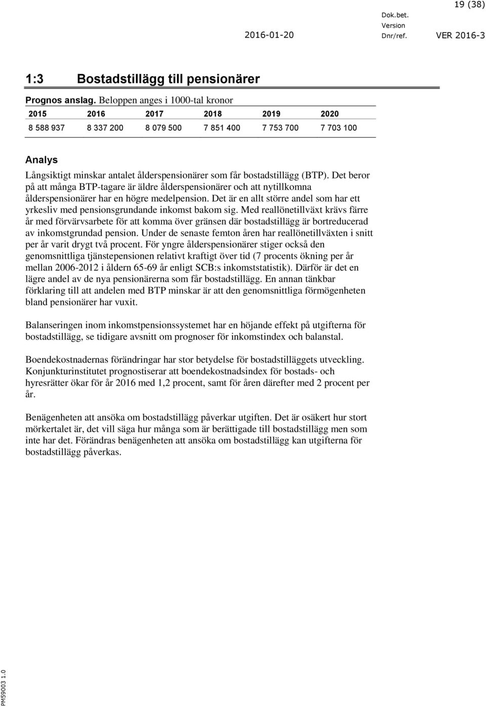 (BTP). Det beror på att många BTP-tagare är äldre ålderspensionärer och att nytillkomna ålderspensionärer har en högre medelpension.