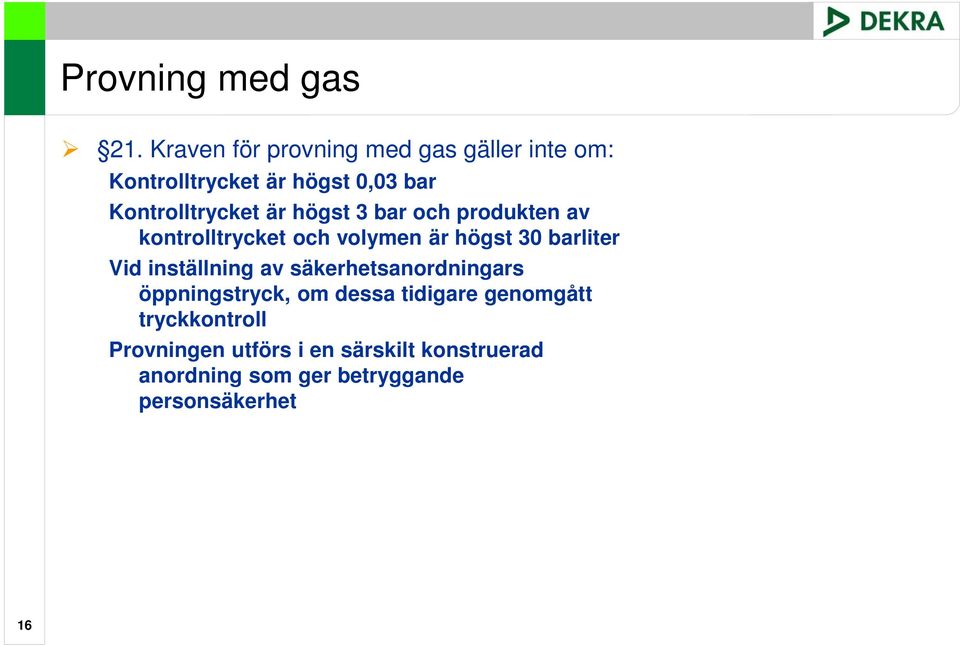 högst 3 bar och produkten av kontrolltrycket och volymen är högst 30 barliter Vid inställning av