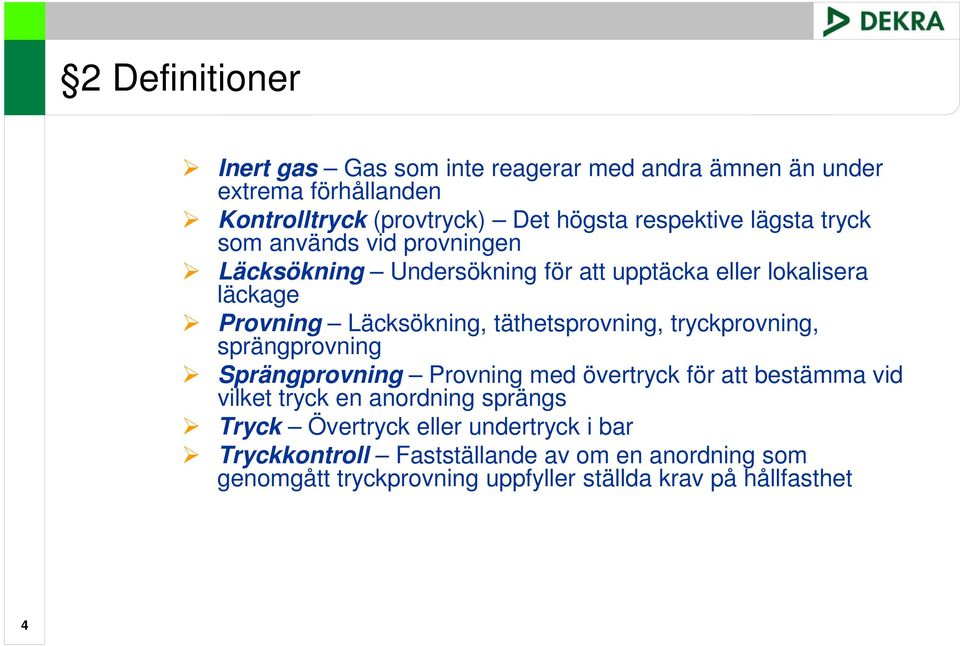 täthetsprovning, tryckprovning, sprängprovning Sprängprovning Provning med övertryck för att bestämma vid vilket tryck en anordning sprängs