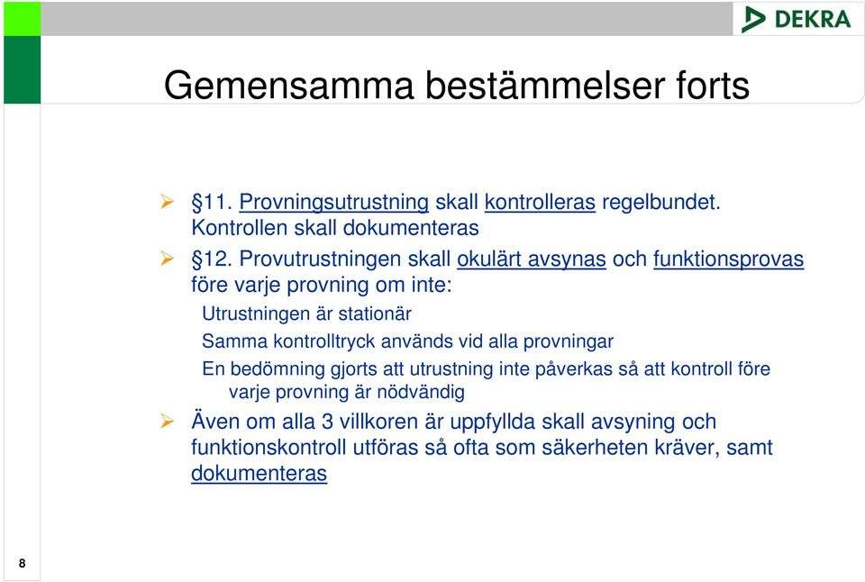 kontrolltryck används vid alla provningar En bedömning gjorts att utrustning inte påverkas så att kontroll före varje provning