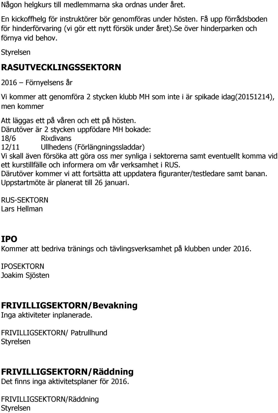 Styrelsen RASUTVECKLINGSSEKTORN 2016 Förnyelsens år Vi kommer att genomföra 2 stycken klubb MH som inte i är spikade idag(20151214), men kommer Att läggas ett på våren och ett på hösten.