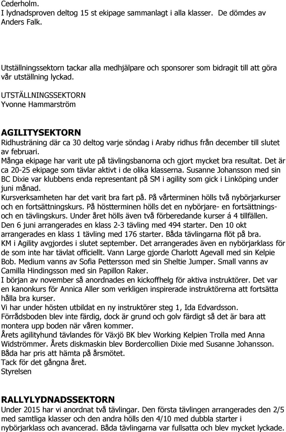 UTSTÄLLNINGSSEKTORN Yvonne Hammarström AGILITYSEKTORN Ridhusträning där ca 30 deltog varje söndag i Araby ridhus från december till slutet av februari.