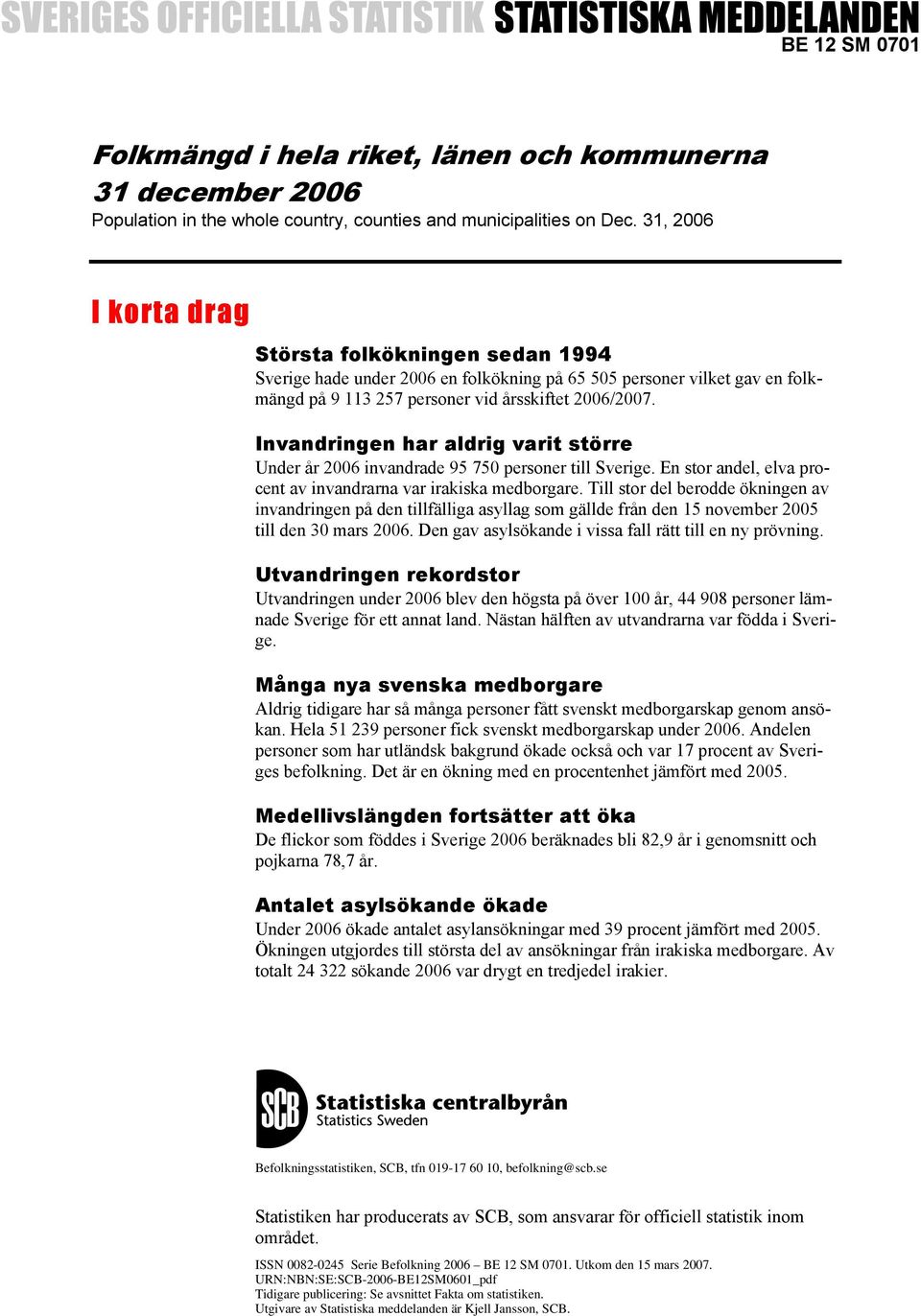 Invandringen har aldrig varit större Under år 2006 invandrade 95 750 personer till Sverige. En stor andel, elva procent av invandrarna var irakiska medborgare.