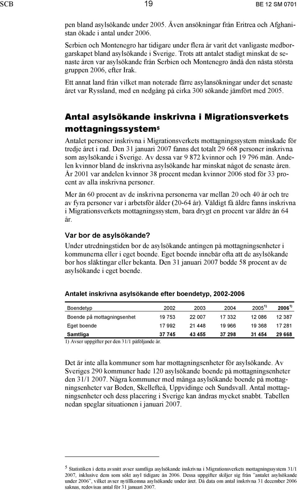 Trots att antalet stadigt minskat de senaste åren var asylsökande från Serbien och Montenegro ändå den nästa största gruppen 2006, efter Irak.