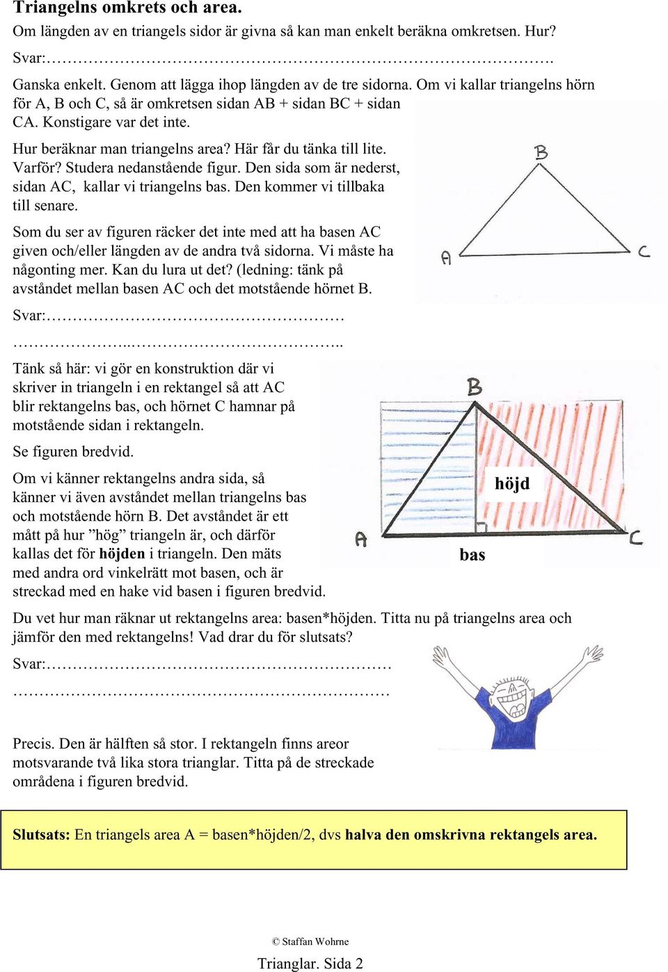 Studera nedanstående figur. Den sida som är nederst, sidan AC, kallar vi triangelns bas. Den kommer vi tillbaka till senare.