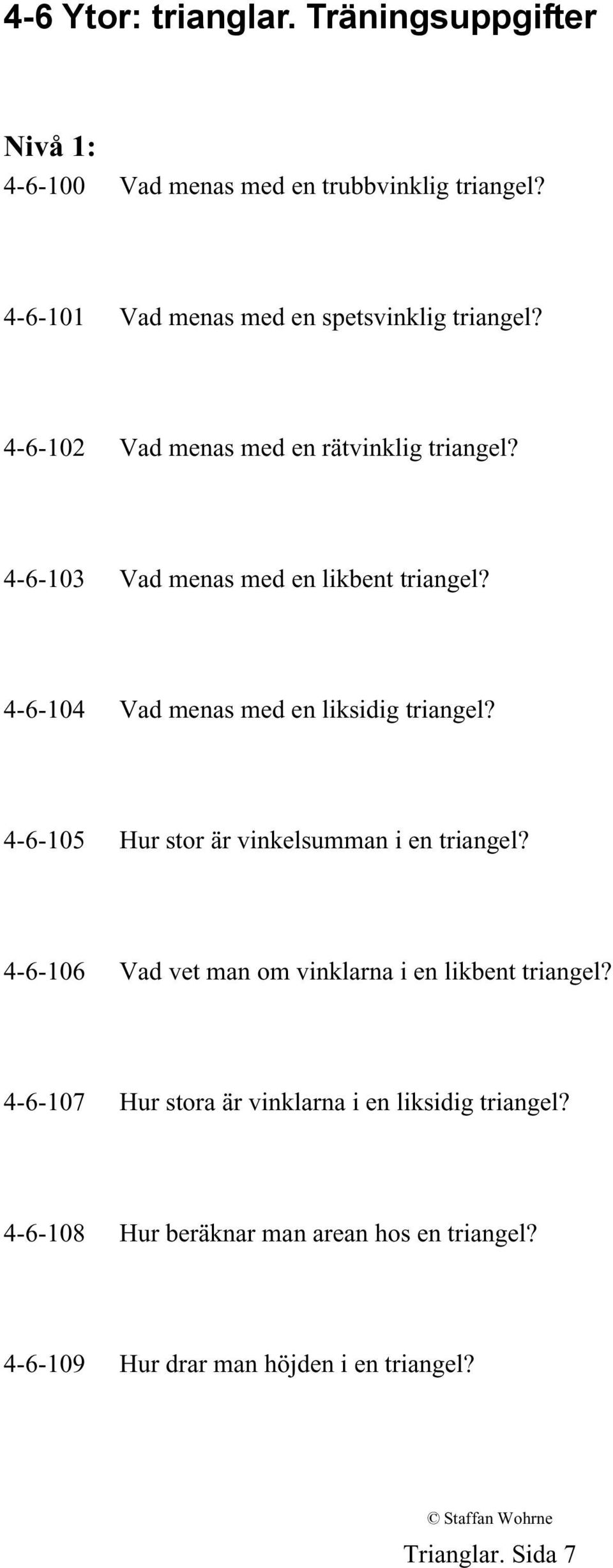 4-6-104 Vad menas med en liksidig triangel? 4-6-105 Hur stor är vinkelsumman i en triangel?