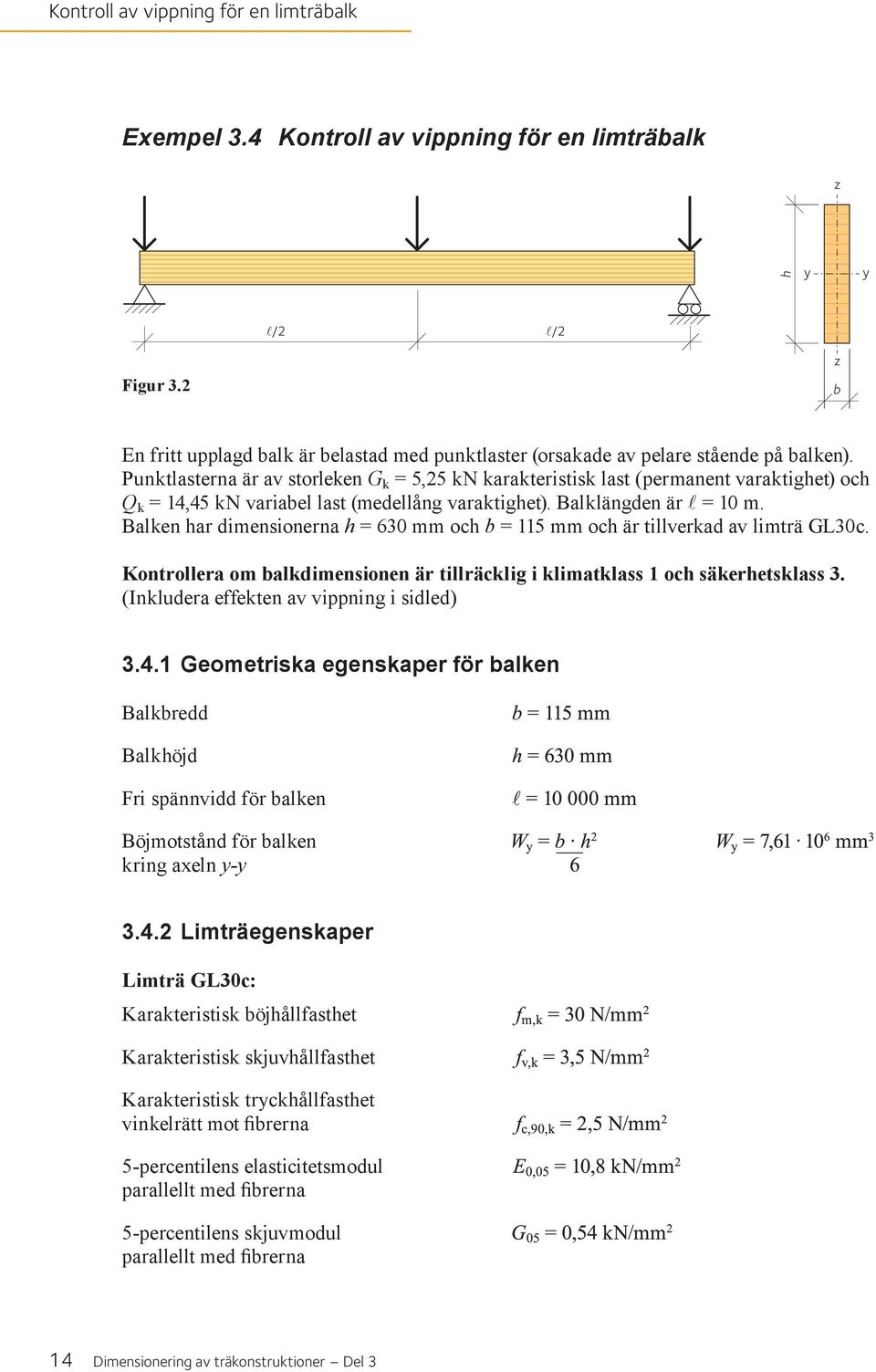 Punktlasterna är av storleken G k = 5,25 kn karakteristisk last (permanent varaktighet) och Q k = 14,45 kn variabel last (medellång varaktighet). Balklängden är l = 10 m.