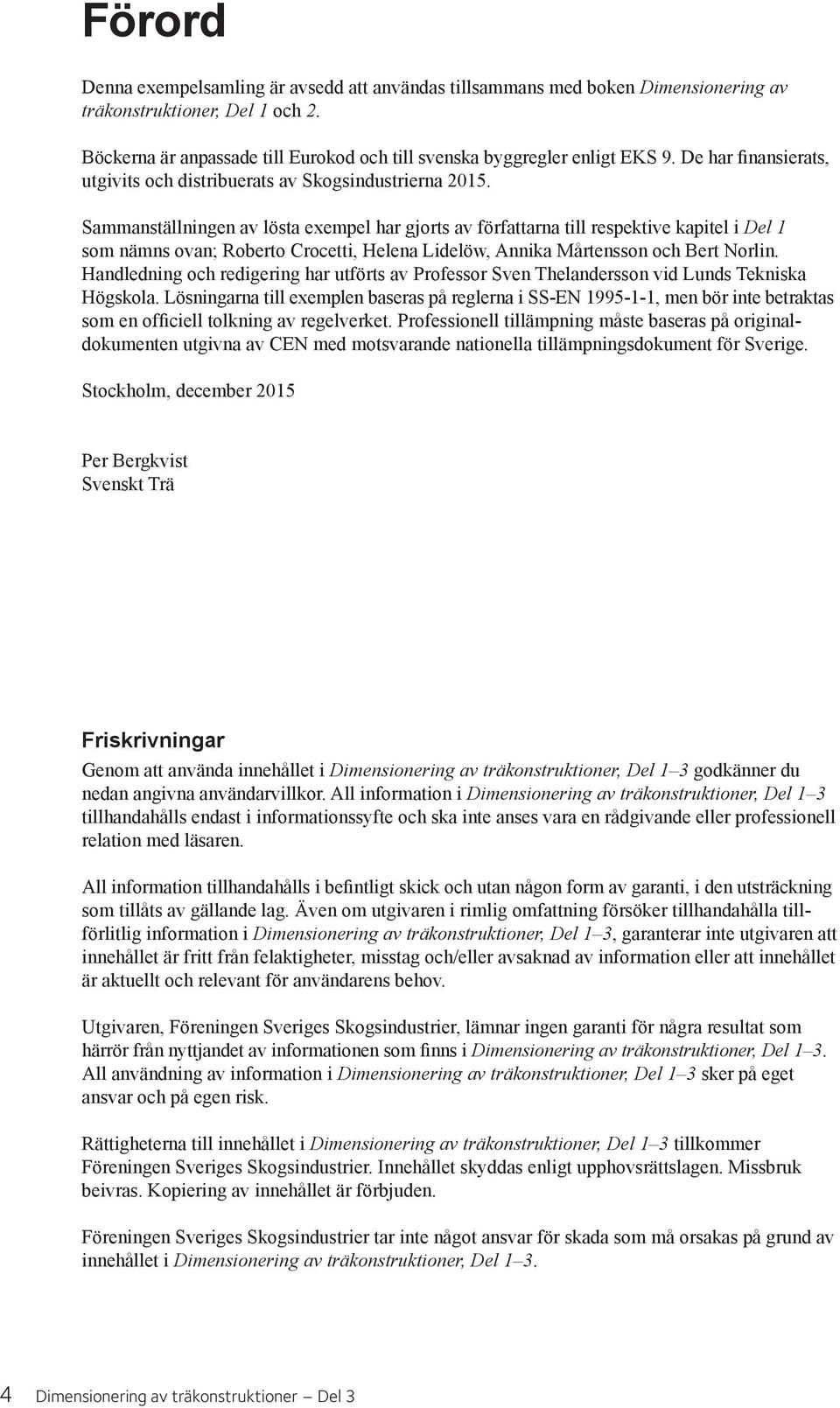 Sammanställningen av lösta exempel har gjorts av författarna till respektive kapitel i Del 1 som nämns ovan; Roberto Crocetti, Helena Lidelöw, Annika Mårtensson och Bert Norlin.