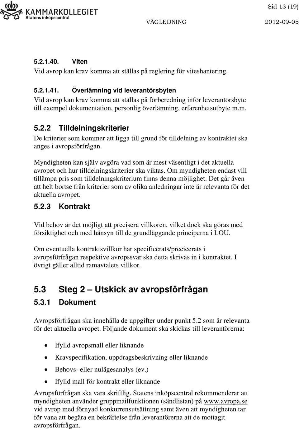 2 Tilldelningskriterier De kriterier som kommer att ligga till grund för tilldelning av kontraktet ska anges i avropsförfrågan.
