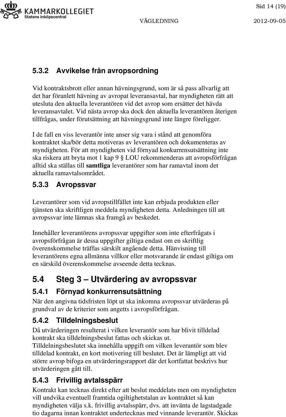 aktuella leverantören vid det avrop som ersätter det hävda leveransavtalet.
