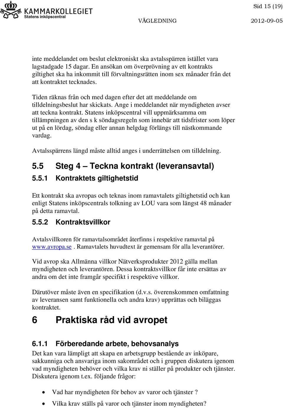 Tiden räknas från och med dagen efter det att meddelande om tilldelningsbeslut har skickats. Ange i meddelandet när myndigheten avser att teckna kontrakt.