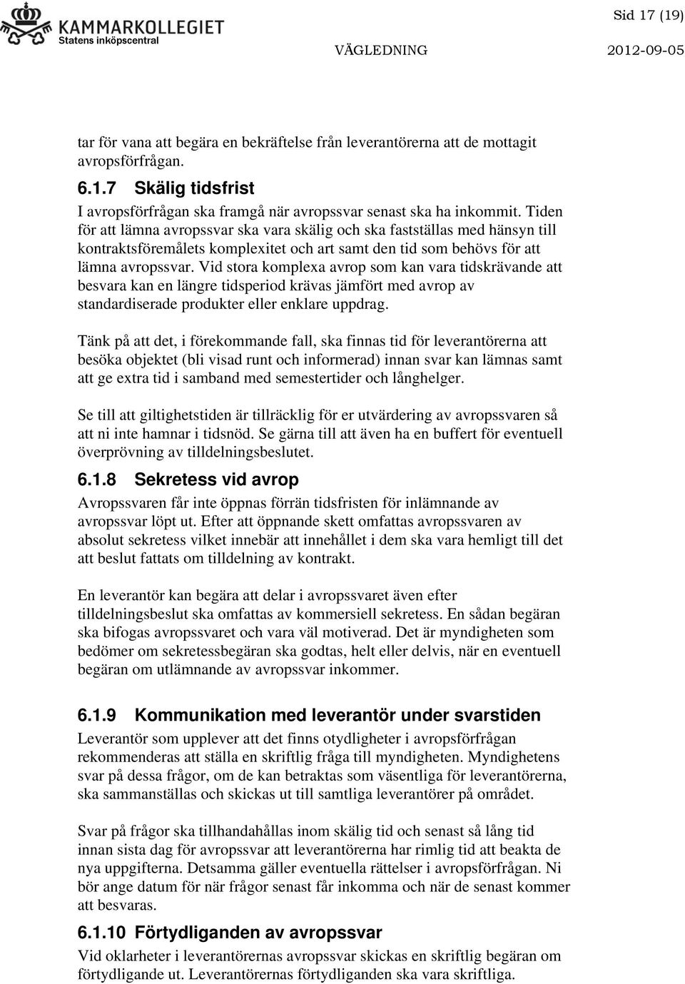 Vid stora komplexa avrop som kan vara tidskrävande att besvara kan en längre tidsperiod krävas jämfört med avrop av standardiserade produkter eller enklare uppdrag.