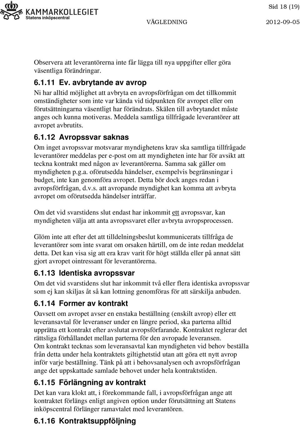 förändrats. Skälen till avbrytandet måste anges och kunna motiveras. Meddela samtliga tillfrågade leverantörer att avropet avbrutits. 6.1.