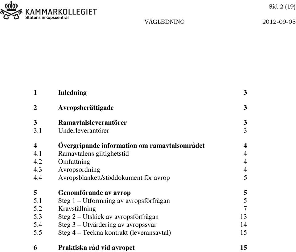 3 Avropsordning 4 4.4 Avropsblankett/stöddokument för avrop 5 5 Genomförande av avrop 5 5.