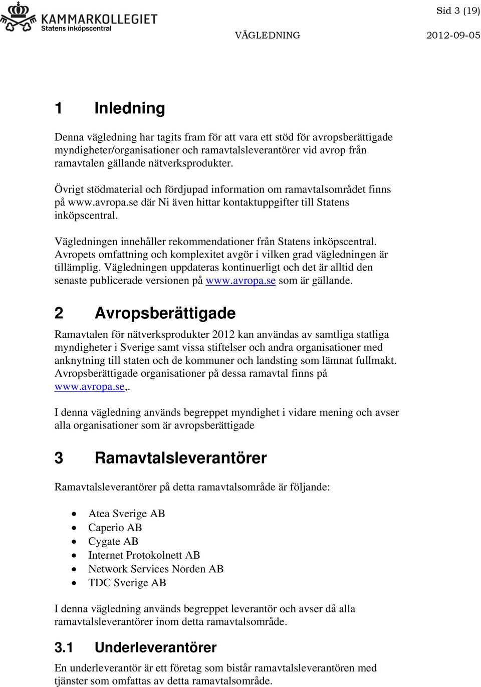 Vägledningen innehåller rekommendationer från Statens inköpscentral. Avropets omfattning och komplexitet avgör i vilken grad vägledningen är tillämplig.