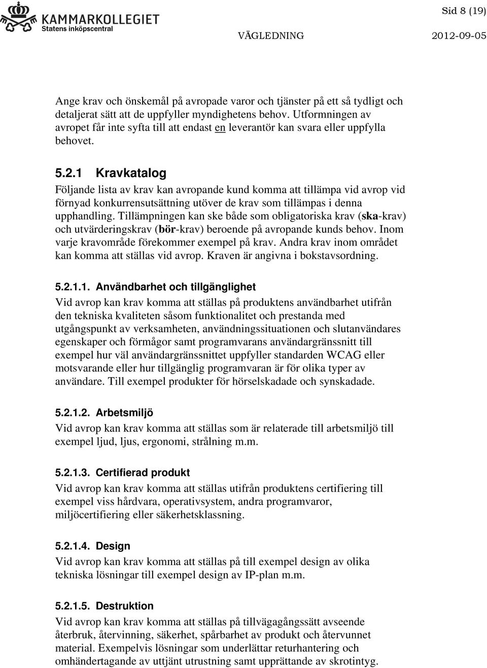 1 Kravkatalog Följande lista av krav kan avropande kund komma att tillämpa vid avrop vid förnyad konkurrensutsättning utöver de krav som tillämpas i denna upphandling.
