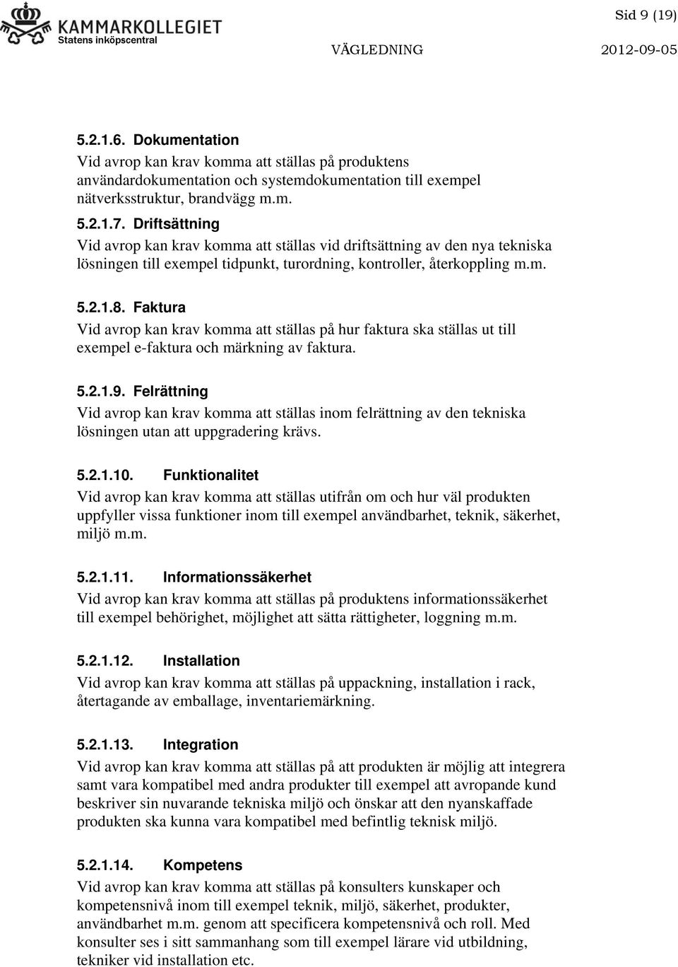 Faktura Vid avrop kan krav komma att ställas på hur faktura ska ställas ut till exempel e-faktura och märkning av faktura. 5.2.1.9.