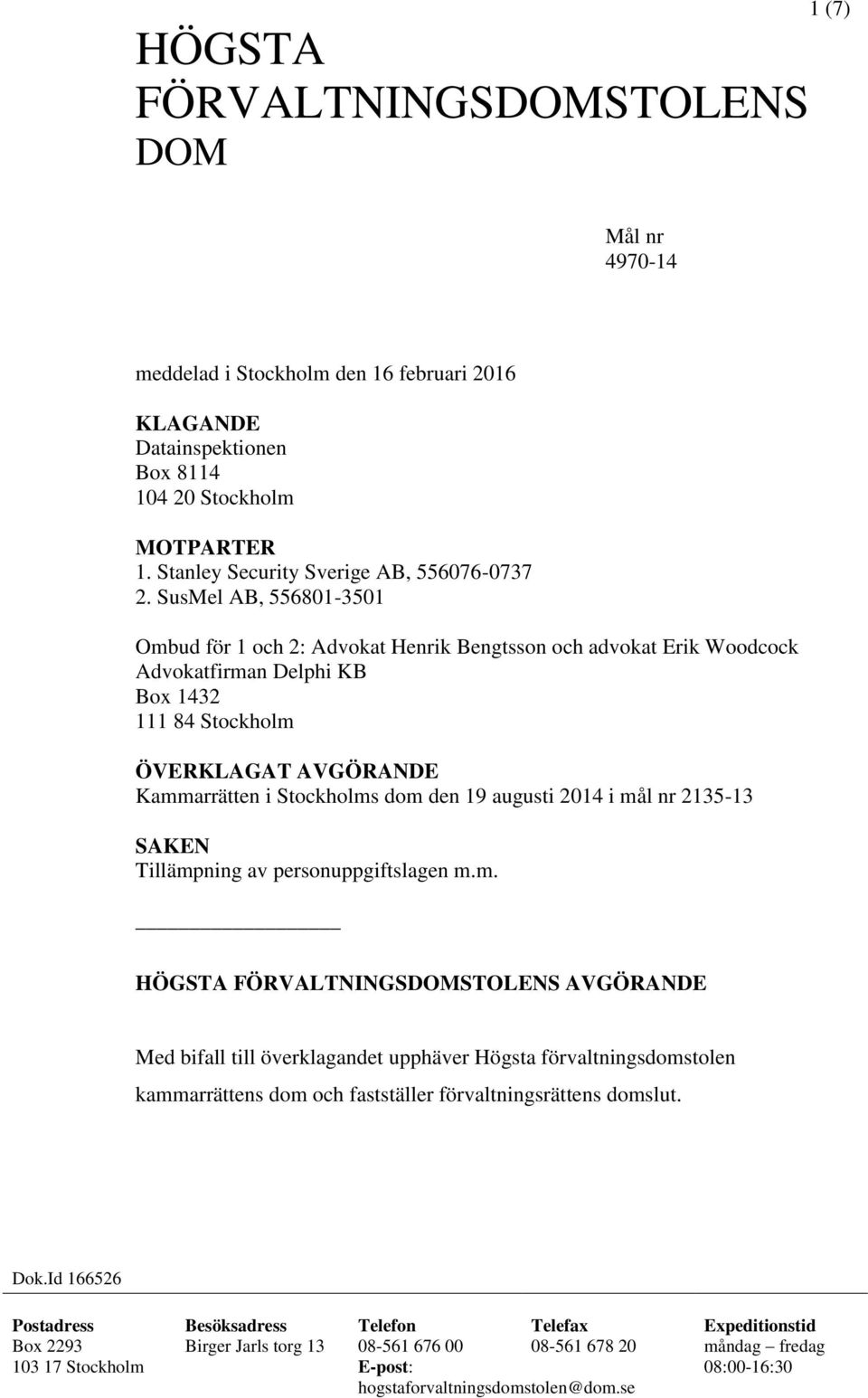 19 augusti 2014 i mål nr 2135-13 SAKEN Tillämpning av personuppgiftslagen m.m. HÖGSTA FÖRVALTNINGSDOMSTOLENS AVGÖRANDE Med bifall till överklagandet upphäver Högsta förvaltningsdomstolen kammarrättens dom och fastställer förvaltningsrättens domslut.