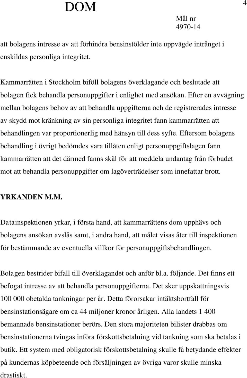 Efter en avvägning mellan bolagens behov av att behandla uppgifterna och de registrerades intresse av skydd mot kränkning av sin personliga integritet fann kammarrätten att behandlingen var