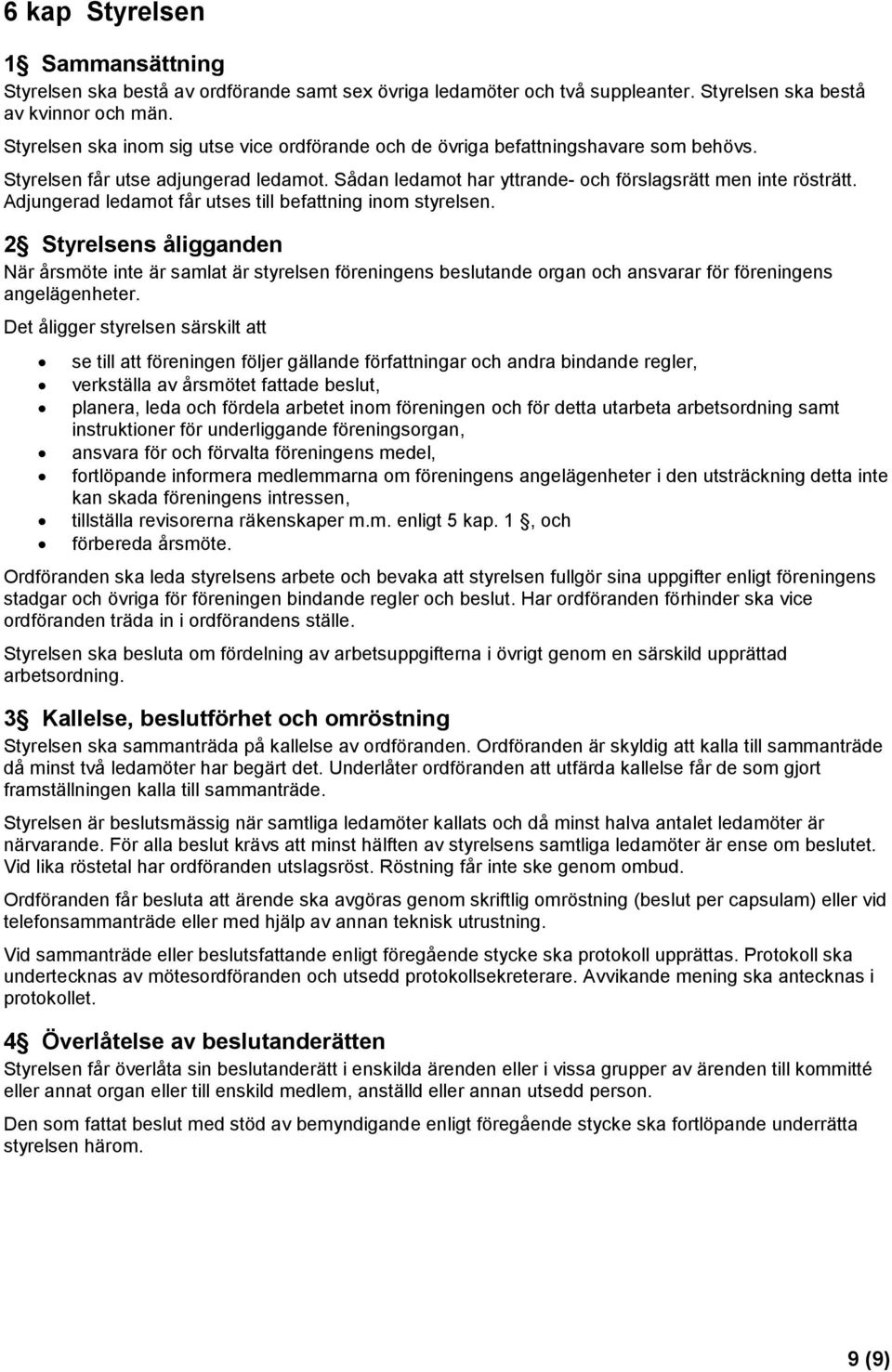 Adjungerad ledamot får utses till befattning inom styrelsen. 2 Styrelsens åligganden När årsmöte inte är samlat är styrelsen föreningens beslutande organ och ansvarar för föreningens angelägenheter.
