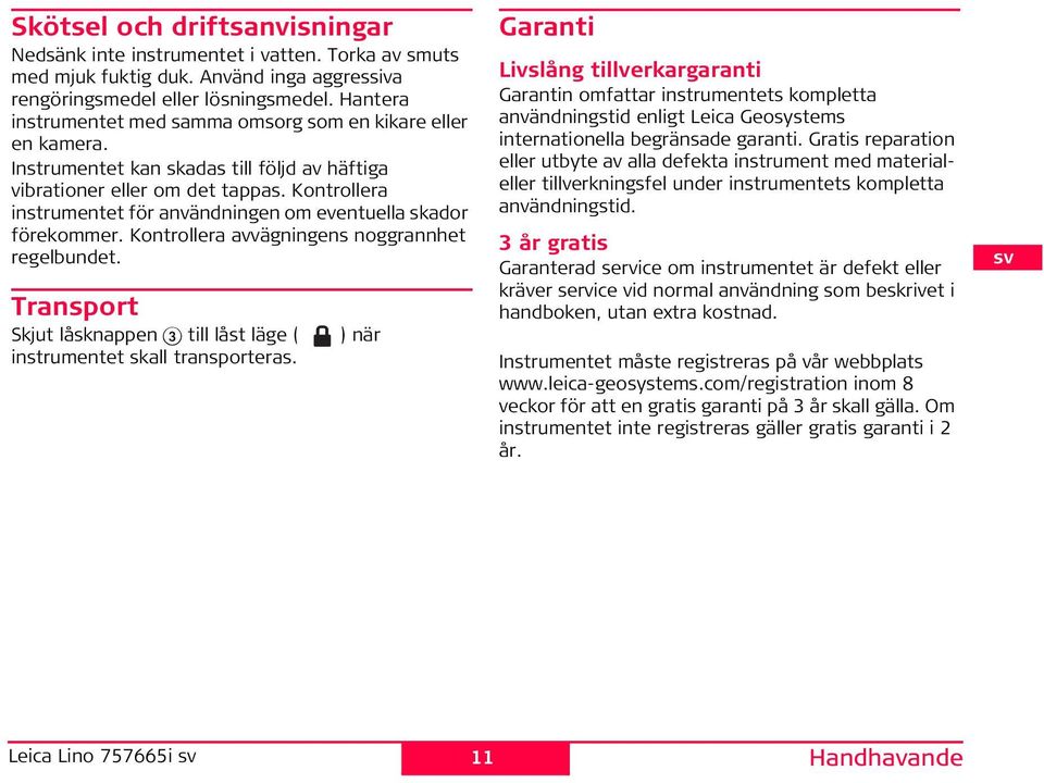 Kontrollera instrumentet för användningen om eventuella skador förekommer. Kontrollera avvägningens noggrannhet regelbundet.