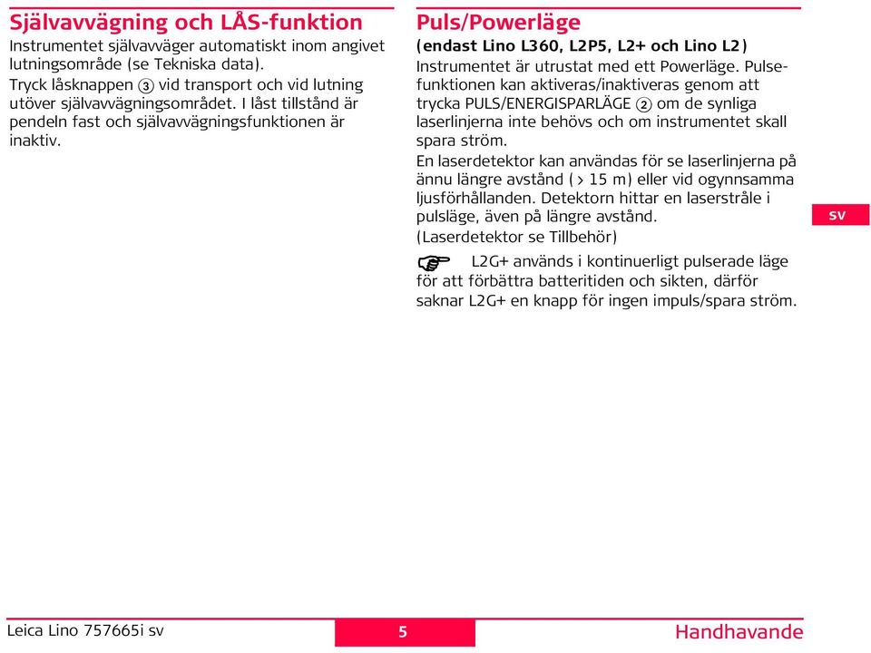 ulsefunktionen kan aktiveras/inaktiveras genom att trycka ULS/RGSARLÄG 2 om de synliga laserlinjerna inte behövs och om instrumentet skall spara ström.