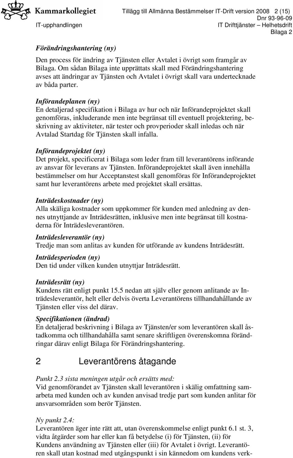 Införandeplanen (ny) En detaljerad specifikation i Bilaga av hur och när Införandeprojektet skall genomföras, inkluderande men inte begränsat till eventuell projektering, beskrivning av aktiviteter,