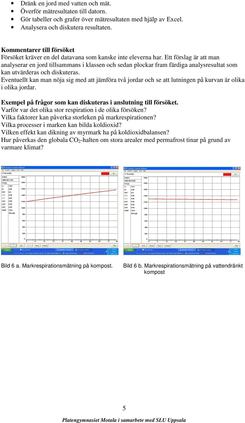 Ett förslag är att man analyserar en jord tillsammans i klassen och sedan plockar fram färdiga analysresultat som kan utvärderas och diskuteras.