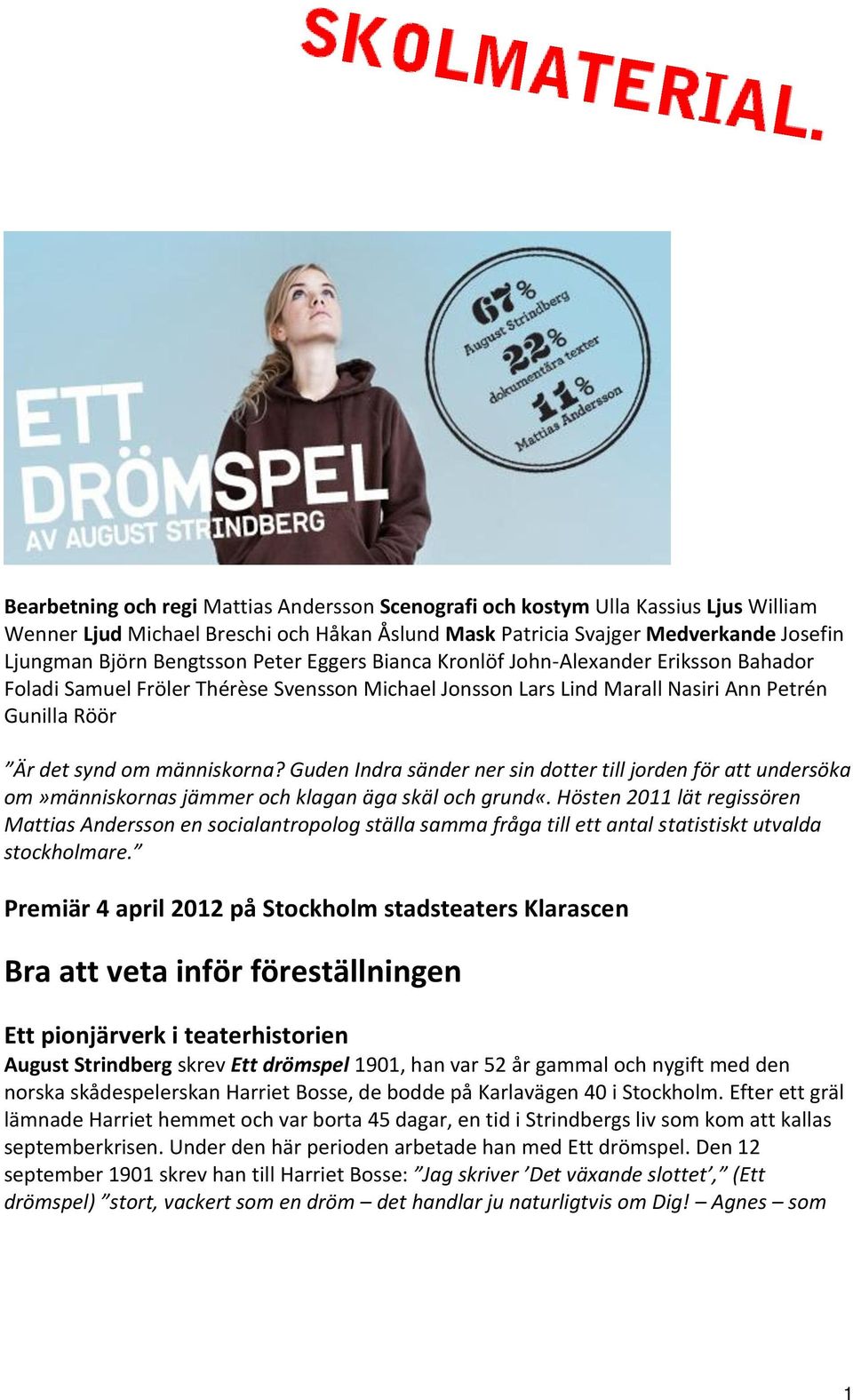 Guden Indra sänder ner sin dotter till jorden för att undersöka om»människornas jämmer och klagan äga skäl och grund«.