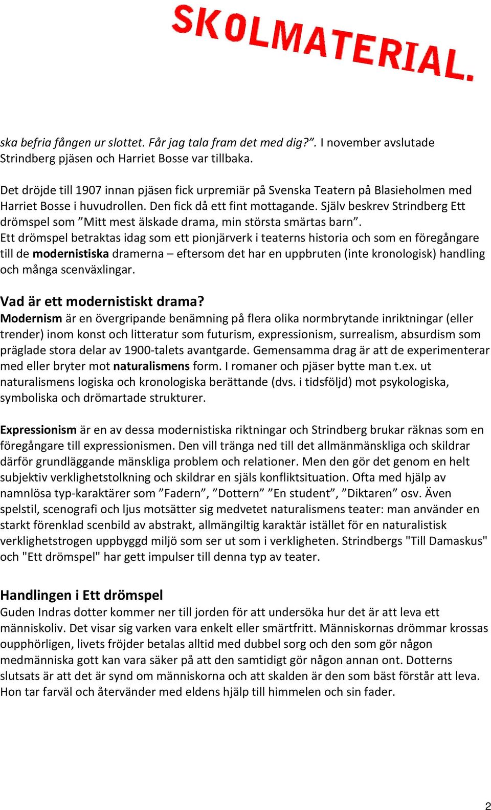Själv beskrev Strindberg Ett drömspel som Mitt mest älskade drama, min största smärtas barn.