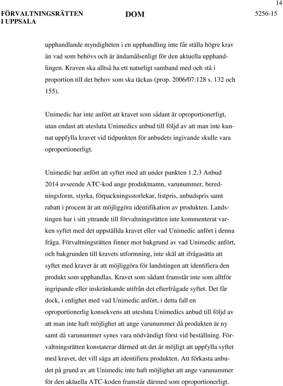 Unimedic har inte anfört att kravet som sådant är oproportionerligt, utan endast att utesluta Unimedics anbud till följd av att man inte kunnat uppfylla kravet vid tidpunkten för anbudets ingivande