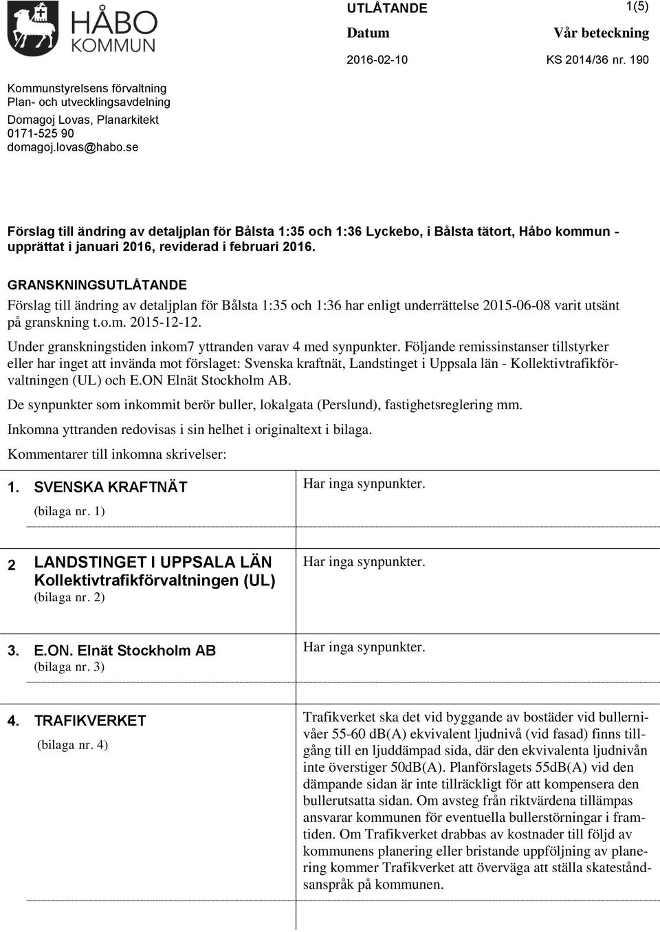 GRANSKNINGSUTLÅTANDE Förslag till ändring av detaljplan för Bålsta 1:35 och 1:36 har enligt underrättelse 2015-06-08 varit utsänt på granskning t.o.m. 2015-12-12.