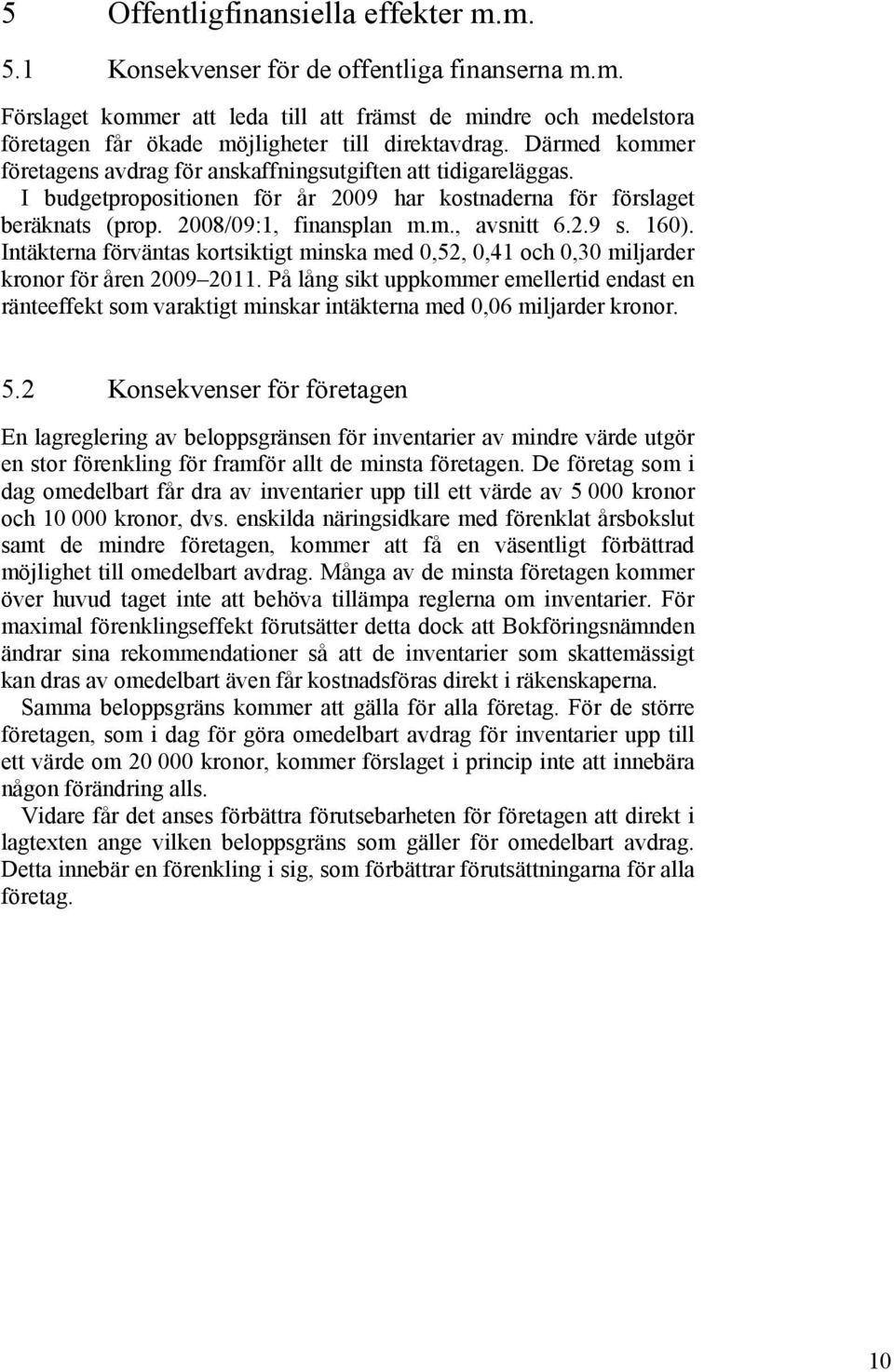 160). Intäkterna förväntas kortsiktigt minska med 0,52, 0,41 och 0,30 miljarder kronor för åren 2009 2011.