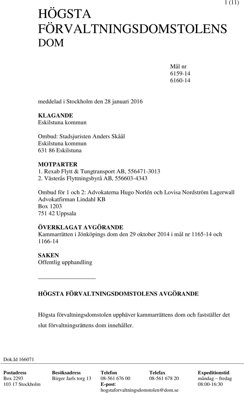 Västerås Flyttningsbyrå AB, 556603-4343 Ombud för 1 och 2: Advokaterna Hugo Norlén och Lovisa Nordström Lagerwall Advokatfirman Lindahl KB Box 1203 751 42 Uppsala ÖVERKLAGAT AVGÖRANDE Kammarrätten i