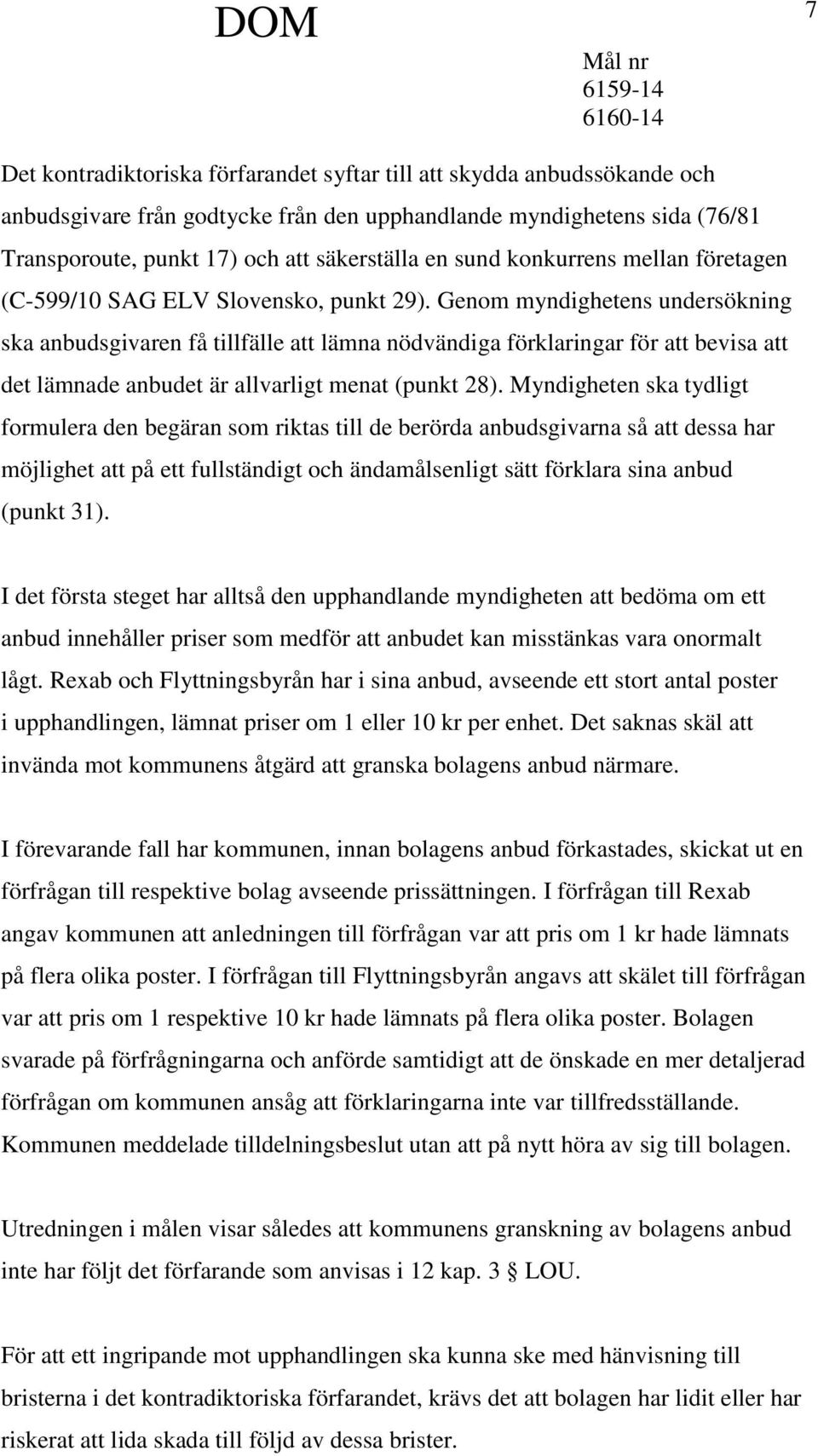 Genom myndighetens undersökning ska anbudsgivaren få tillfälle att lämna nödvändiga förklaringar för att bevisa att det lämnade anbudet är allvarligt menat (punkt 28).