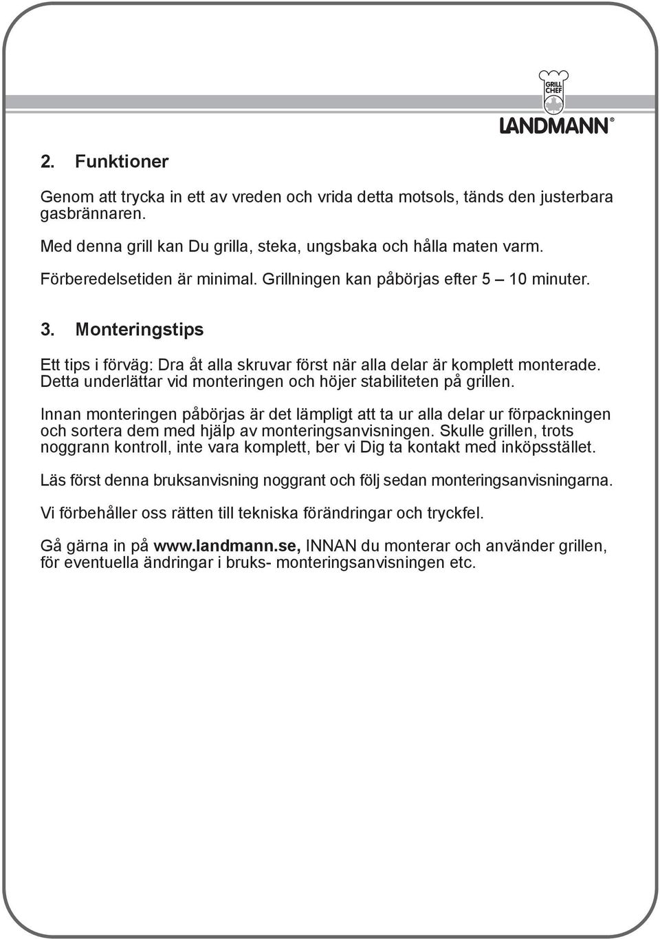 Detta underlättar vid monteringen och höjer stabiliteten på grillen.